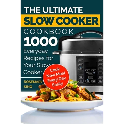The Ultimate Slow Cooker Cookbook: 1000 Everyday Recipes for Your Slow Cooker. Cook New Meal Every Day Easily - Paperback