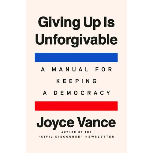 Giving Up Is Unforgivable: A Manual for Keeping a Democracy - Hardcover