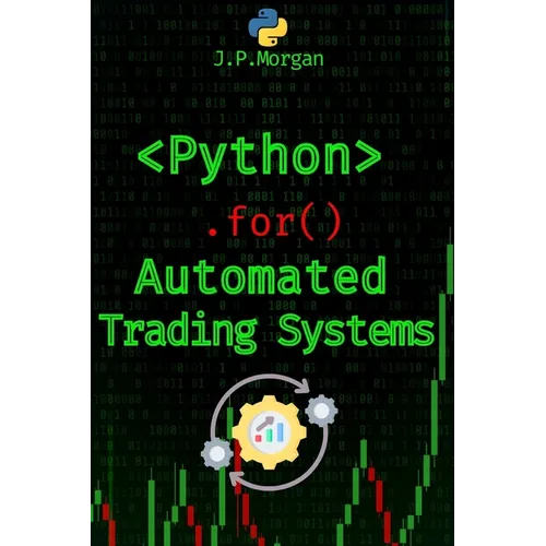 Python for Automated Trading Systems: Building Your Own Bots for Stock and Crypto Markets - Paperback
