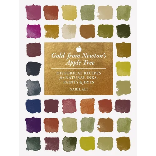 Gold from Newton's Apple Tree: Historical Recipes for Natural Inks, Paints, and Dyes - Hardcover