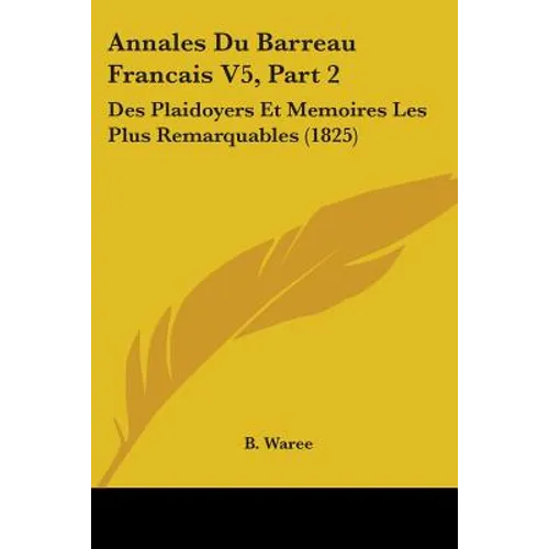 Annales Du Barreau Francais V5, Part 2: Des Plaidoyers Et Memoires Les Plus Remarquables (1825) - Paperback