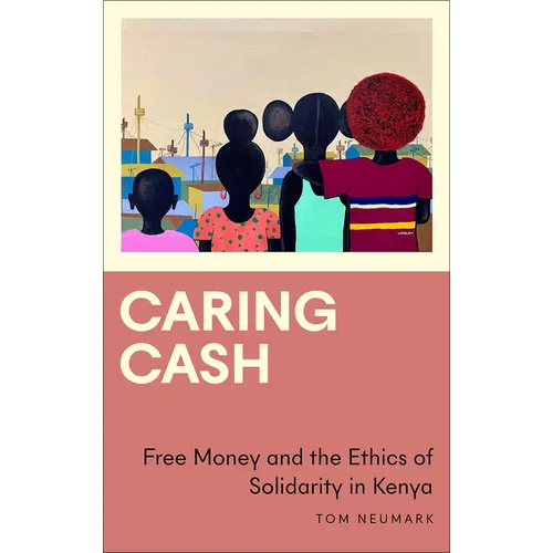 Caring Cash: Free Money and the Ethics of Solidarity in Kenya - Paperback