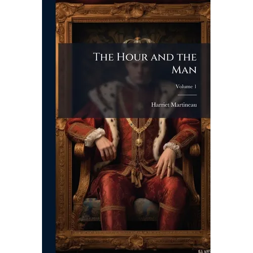 The Hour and the Man: A Historical Romance; Volume 1 - Paperback