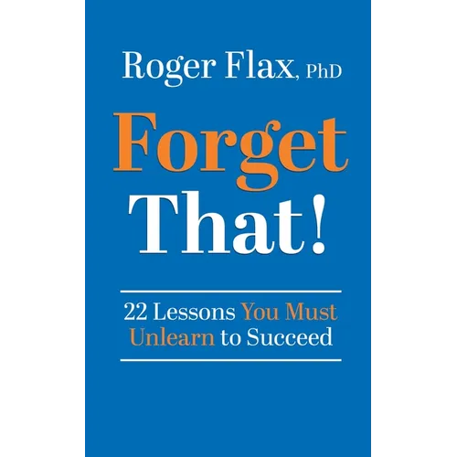 Forget That!: 22 Lessons You Must Unlearn to Succeed - Hardcover