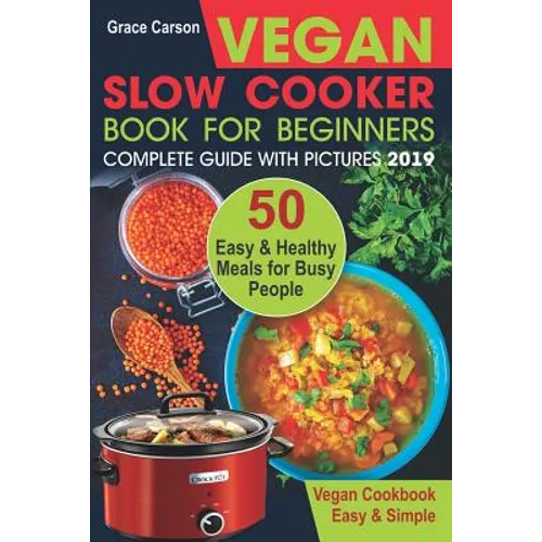 Vegan Slow Cooker Book for Beginners: 50 Easy and Healthy Meals for Busy People (Slow Cooker, Crock Pot, Crockpot, Vegan, Vegetarian Cookbook) - Paperback