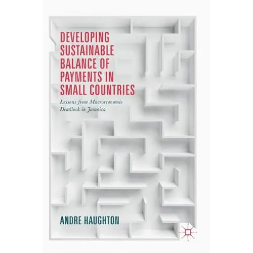 Developing Sustainable Balance of Payments in Small Countries: Lessons from Macroeconomic Deadlock in Jamaica - Hardcover