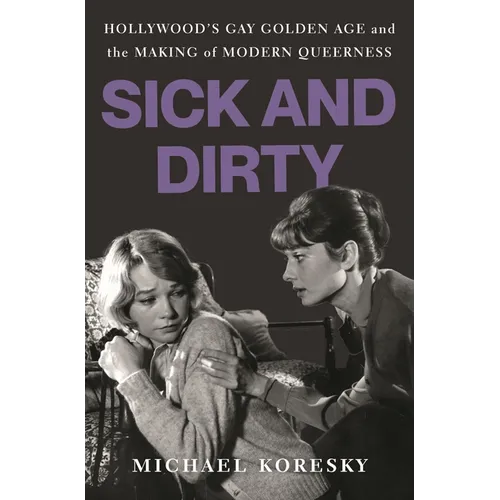 Sick and Dirty: Hollywood's Gay Golden Age and the Making of Modern Queerness