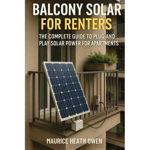 Balcony Solar for Renters: The Complete Guide to Plug-and-Play Solar Power for Apartments - Paperback