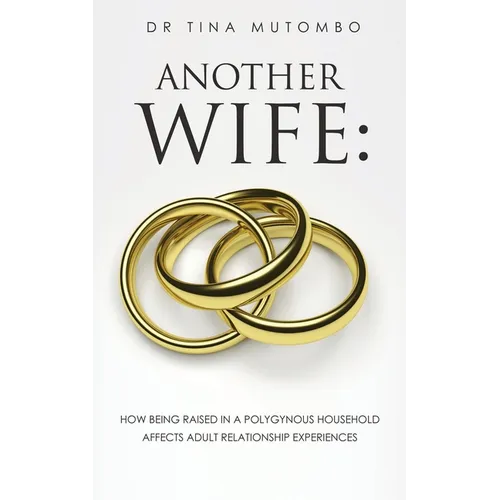 Another Wife: How Being Raised in a Polygynous Household Affects Adult Relationship Experiences - Paperback