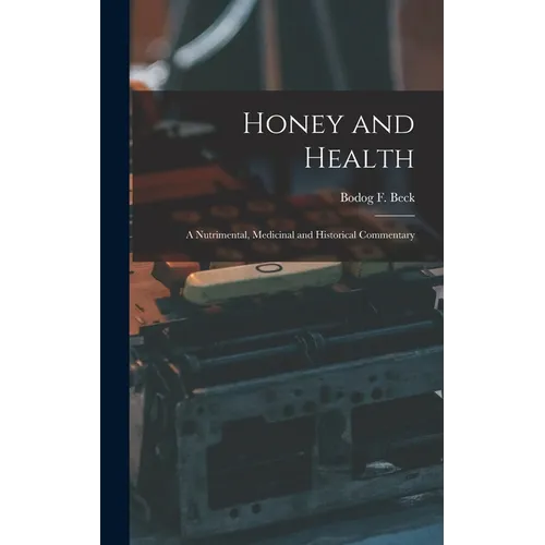Honey and Health; a Nutrimental, Medicinal and Historical Commentary - Hardcover