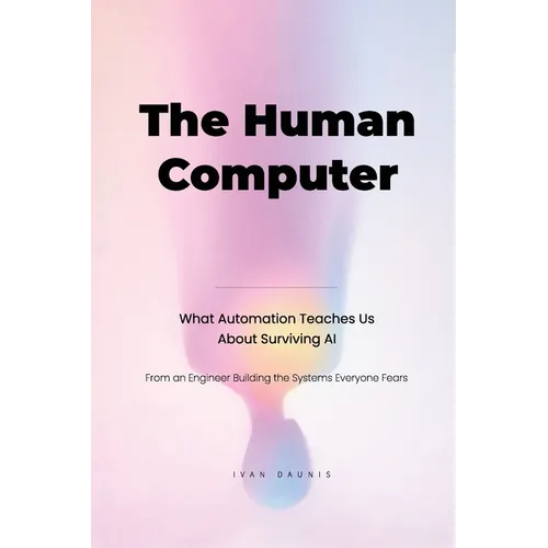 The Human Computer: What Automation Teaches Us about Surviving AI - Paperback