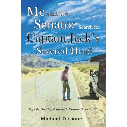 Me and the Senator Search for Captain Jack's Severed Head: My Life on the Road with Monroe Sweetland - Paperback