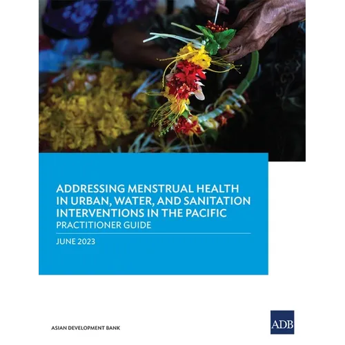 Addressing Menstrual Health in Urban, Water, and Sanitation Interventions in the Pacific: Practitioner Guide - Paperback