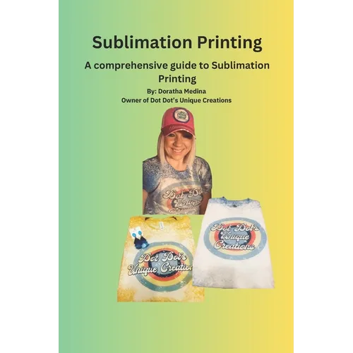 The Essential Guide to Sublimation Printing: Guide to Sublimation Printing - Paperback