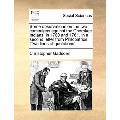 Some Observations on the Two Campaigns Against the Cherokee Indians, in 1760 and 1761. in a Second Letter from Philopatrios. [Two Lines of Quotations] - Paperback