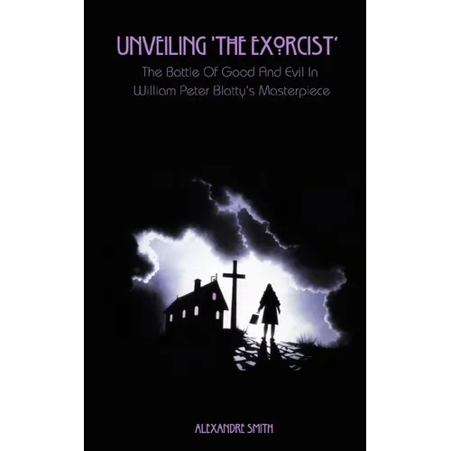 Unveiling 'The Exorcist': The Battle Of Good And Evil In William Peter Blatty's Masterpiece - Paperback