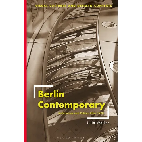 Berlin Contemporary: Architecture and Politics After 1990 - Paperback