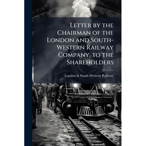 Letter by the Chairman of the London and South-Western Railway Company, to the Shareholders - Paperback