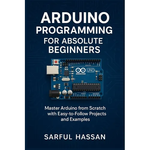 Arduino Programming for Absolute Beginners: Master Arduino from Scratch with Easy-to-Follow Projects and Examples - Paperback
