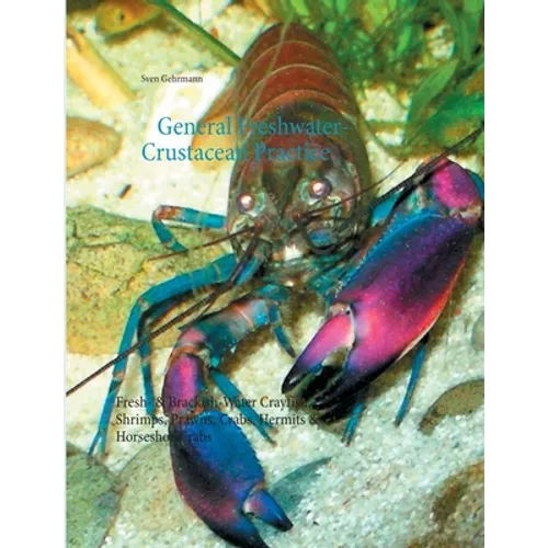 General Freshwater-Crustacean Practice: Fresh- & Brackish-Water Crayfish, Shrimps, Prawns, Crabs, Hermits & Horseshoe Crabs - Paperback