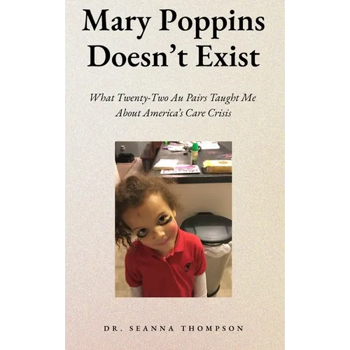 Mary Poppins Doesn't Exist: What Twenty Two Au Pairs Taught Me About America's Care Crisis
