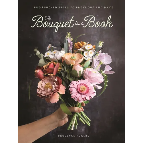 The Bouquet in a Book: Pre-Punched Pages to Press Out and Make