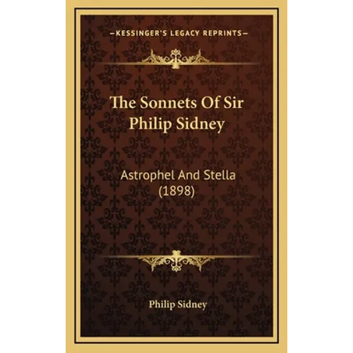 The Sonnets Of Sir Philip Sidney: Astrophel And Stella (1898) - Hardcover