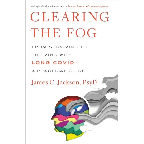 Clearing the Fog: From Surviving to Thriving with Long Covid--A Practical Guide - Hardcover