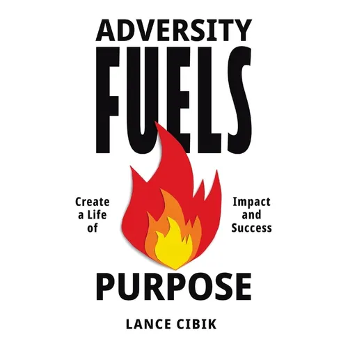 Adversity Fuels Purpose: Create a Life of Impact and Success - Paperback