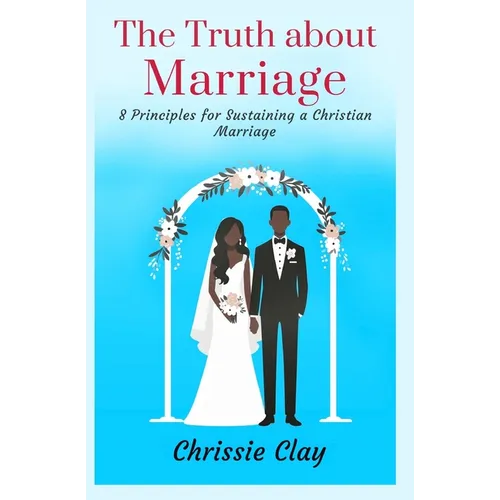 The Truth about Marriage: 8 Principles for Sustaining a Christian Marriage - Paperback