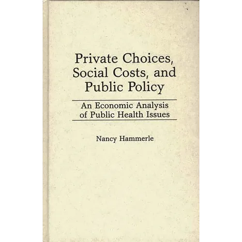 Private Choices, Social Costs, and Public Policy: An Economic Analysis of Public Health Issues - Hardcover