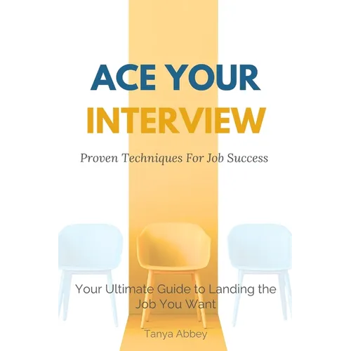 Ace Your Interview: Proven Techniques for Job Success - Paperback
