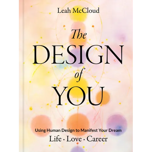 The Design of You: Using Human Design to Manifest Your Dream Life - Love - Career