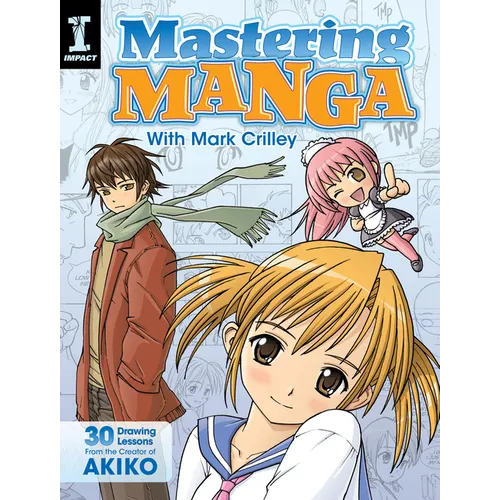 Mastering Manga with Mark Crilley: 30 Drawing Lessons from the Creator of Akiko - Paperback