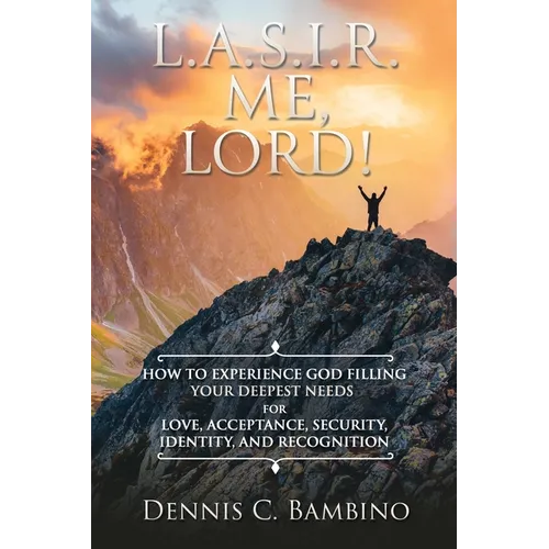 L.A.S.I.R. Me, Lord!: How to Experience God Filling Your Deepest Needs for Love, Acceptance, Security, Identity, and Recognition - Paperback