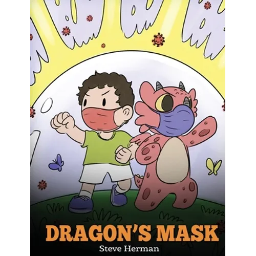 Dragon's Mask: A Cute Children's Story to Teach Kids the Importance of Wearing Masks to Help Prevent the Spread of Germs and Viruses. - Hardcover