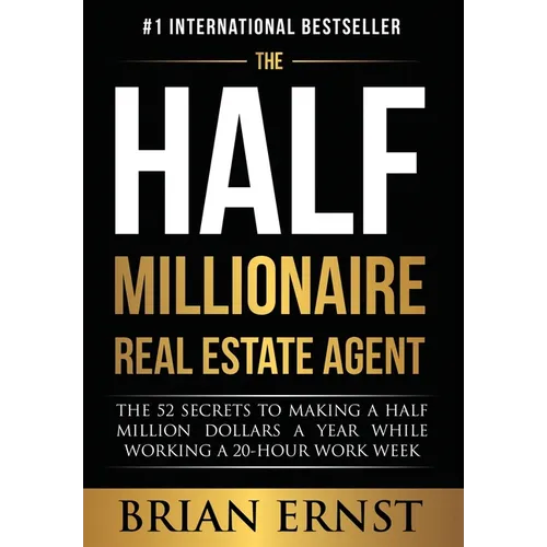 The Half Millionaire Real Estate Agent: The 52 Secrets to Making a Half Million Dollars a Year While Working a 20-Hour Work Week - Hardcover