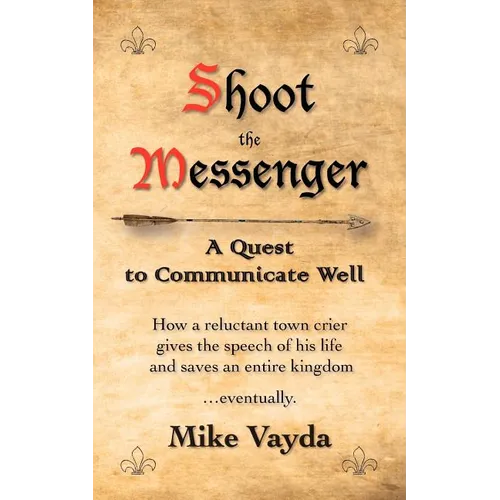 Shoot the Messenger: A Quest to Communicate Well - Paperback