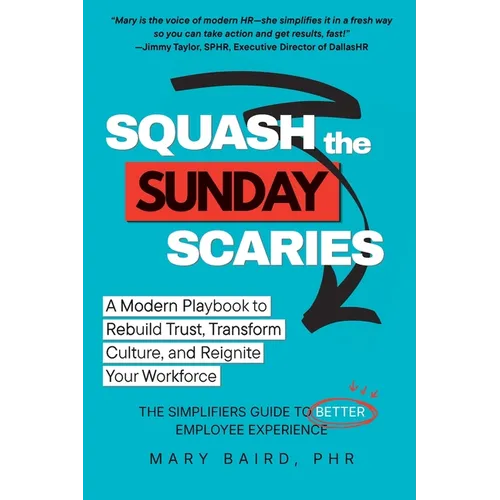 Squash the Sunday Scaries: A Modern Playbook to Rebuild Trust, Transform Culture, and Reignite Your Workforce - The Simplifiers Guide to Better Employ - Paperback