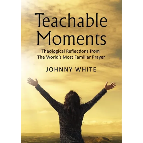 Teachable Moments: Theological Reflections from the World's Most Familiar Prayer - Paperback