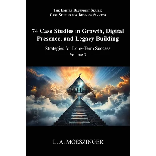 74 Case Studies in Growth, Digital Presence, and Legacy Building: Strategies for Long-Term Success - Paperback