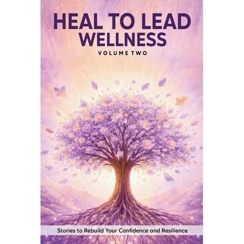 Heal to Lead Wellness: Stories to Rebuild Your Confidence and Resilience - Paperback