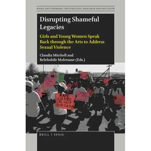 Disrupting Shameful Legacies: Girls and Young Women Speaking Back Through the Arts to Address Sexual Violence - Paperback