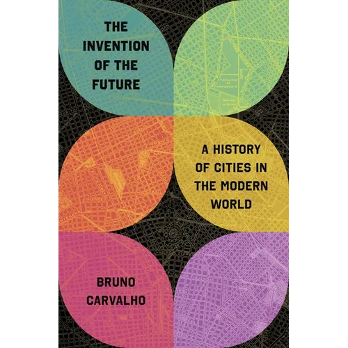 The Invention of the Future: A History of Cities in the Modern World - Hardcover