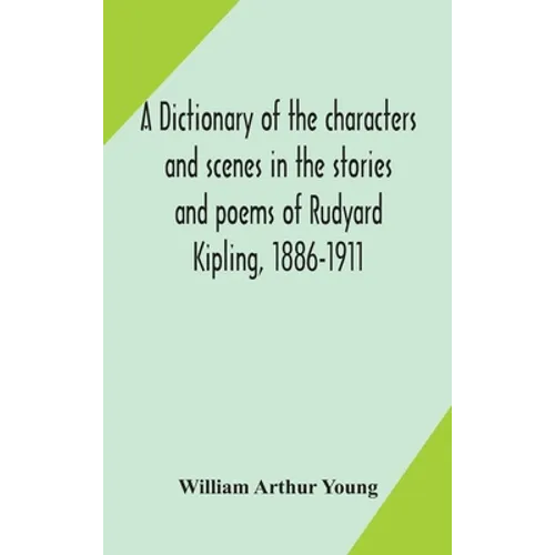 A Dictionary Of The Characters And Scenes In The Stories And Poems Of Rudyard Kipling, 1886-1911 - Hardcover
