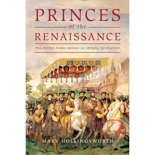 Princes of the Renaissance: The Hidden Power Behind an Artistic Revolution - Hardcover