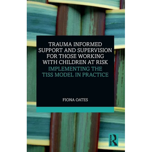 Trauma Informed Support and Supervision for Those Working with Children at Risk: Implementing the Tiss Model in Practice - Paperback
