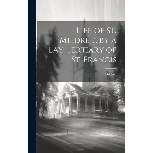Life of St. Mildred, by a Lay-Tertiary of St. Francis - Hardcover