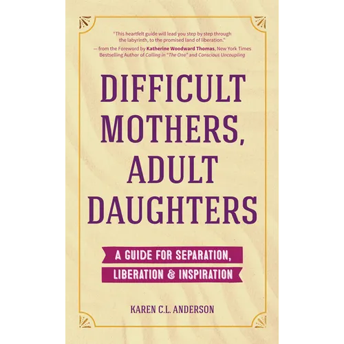 Difficult Mothers, Adult Daughters: A Guide for Separation, Liberation & Inspiration (Self Care Gift for Women) - Paperback
