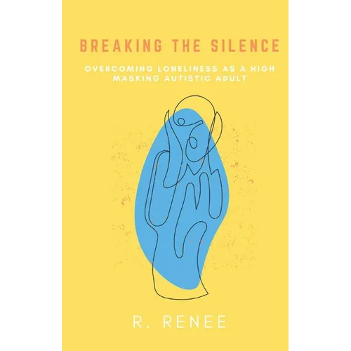 Breaking the Silence: Overcoming Loneliness as a High Masking Autistic Adult - Paperback